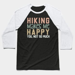 Hiking Makes Me Happy, You Not So Much Baseball T-Shirt